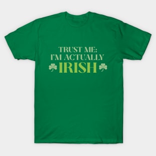 TRUST ME:  I'M ACTUALLY IRISH T-Shirt